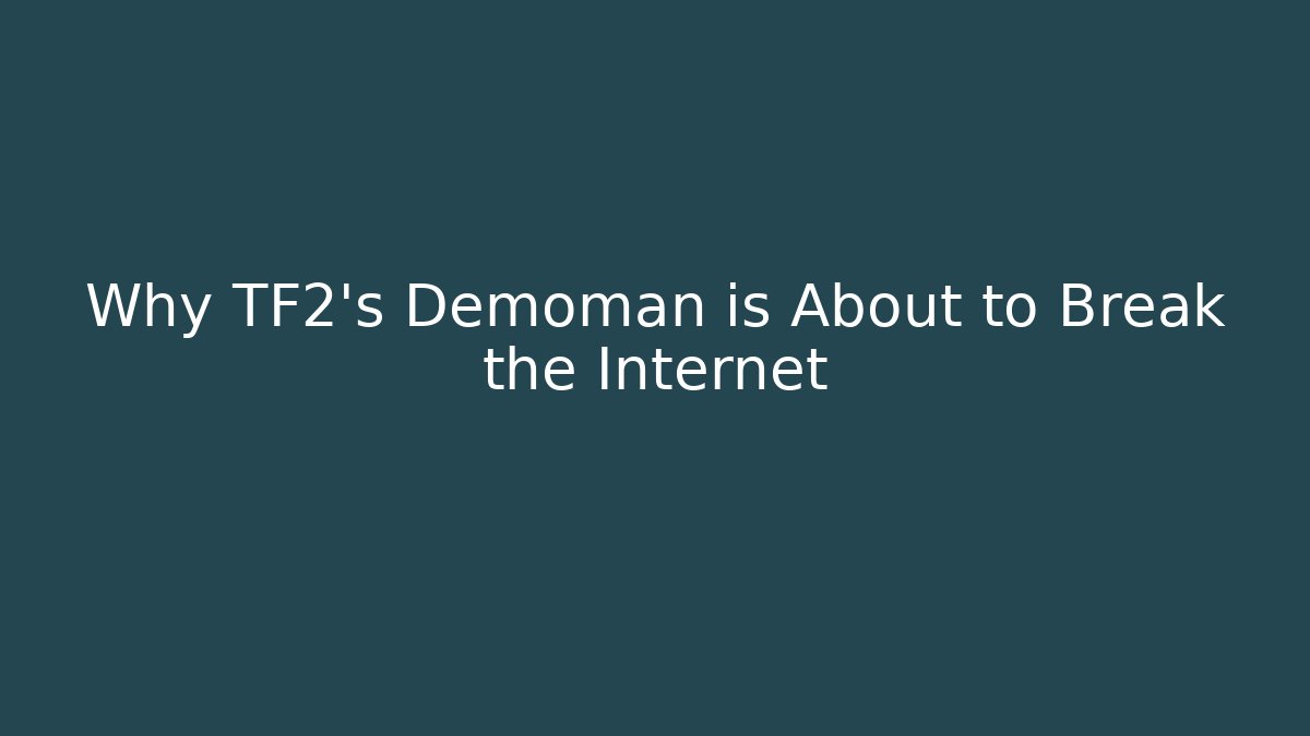 Why TF2's Demoman is About to Break the Internet
