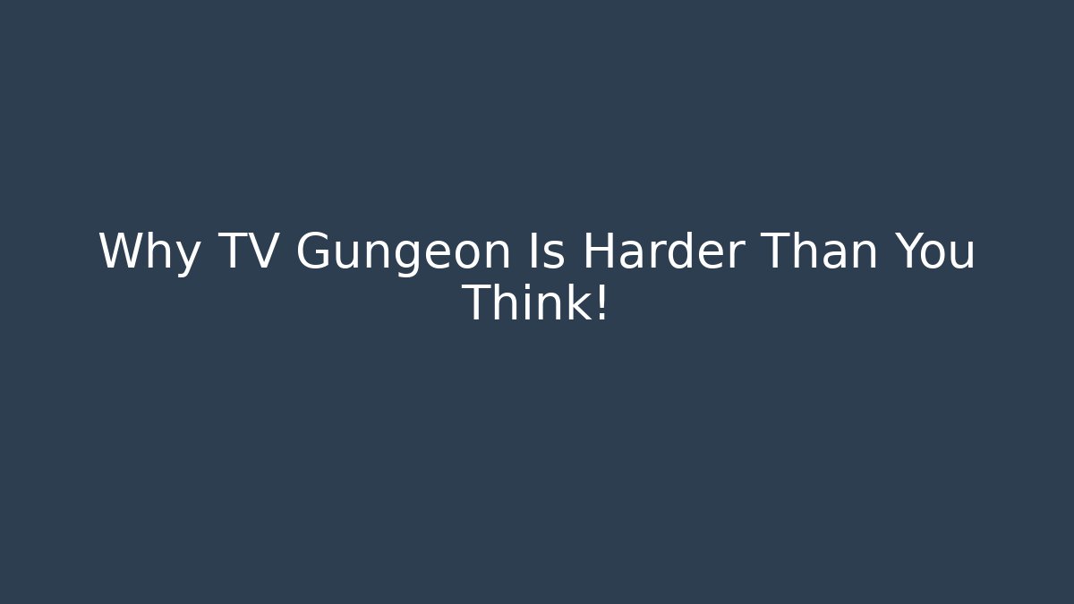 Why TV Gungeon Is Harder Than You Think!