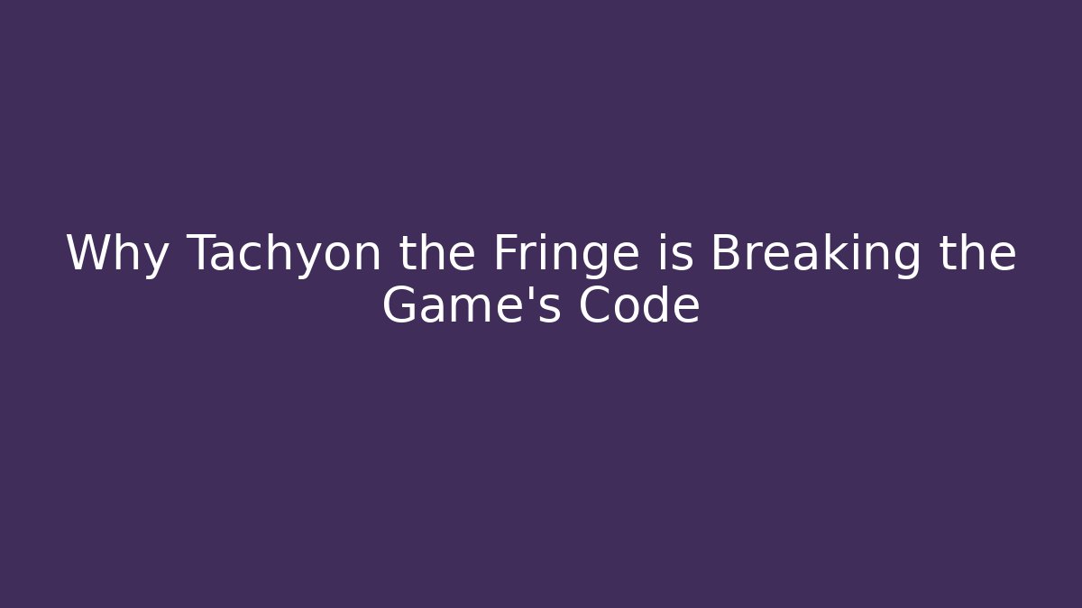 Why Tachyon the Fringe is Breaking the Game's Code