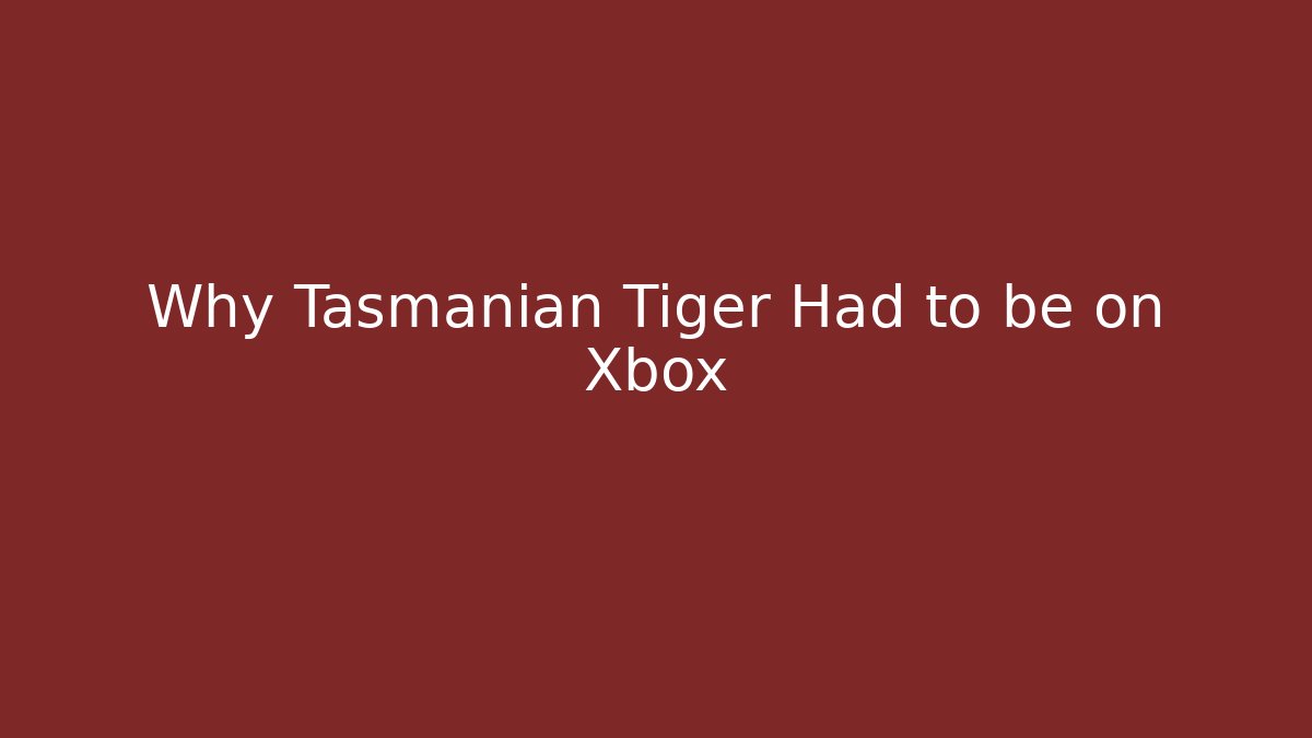 Why Tasmanian Tiger Had to be on Xbox