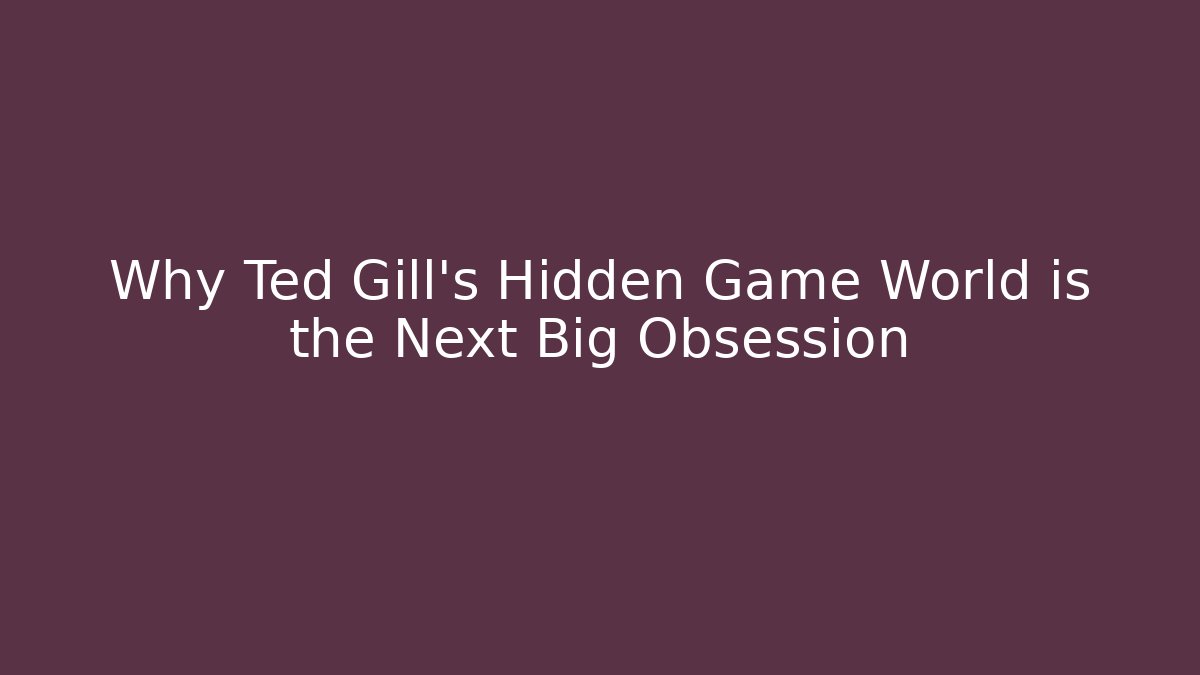 Why Ted Gill's Hidden Game World is the Next Big Obsession