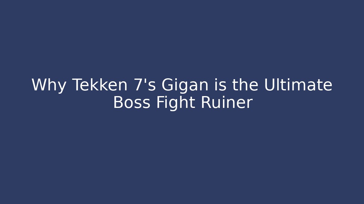 Why Tekken 7's Gigan is the Ultimate Boss Fight Ruiner