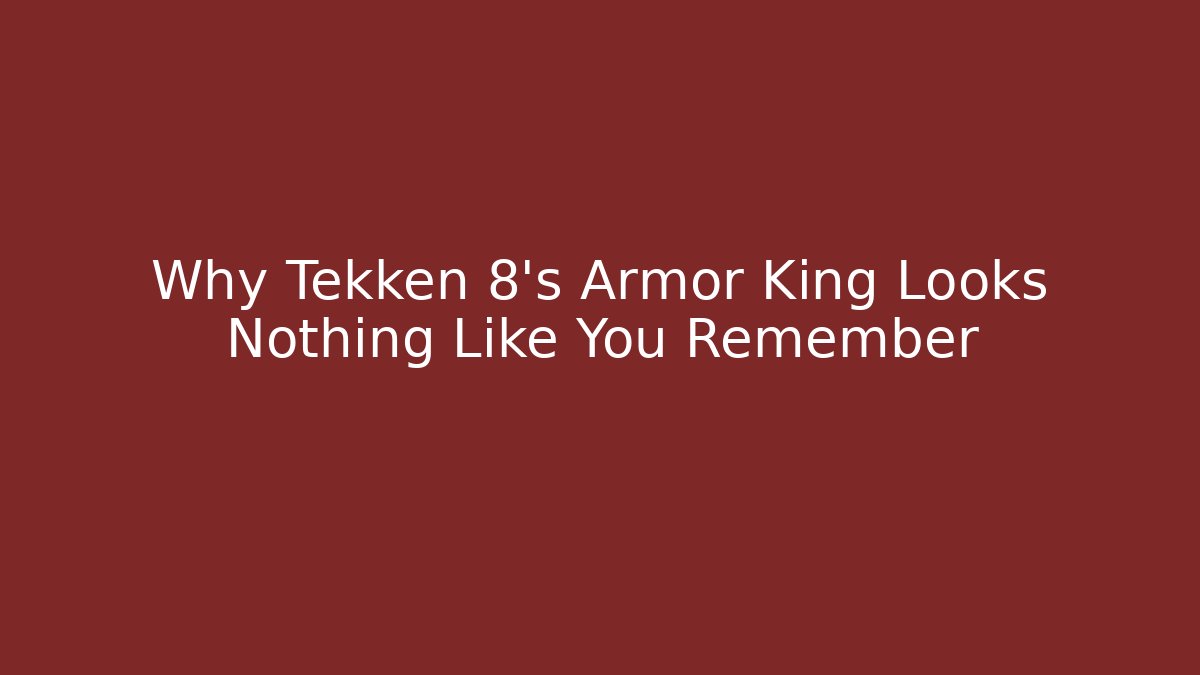 Why Tekken 8's Armor King Looks Nothing Like You Remember