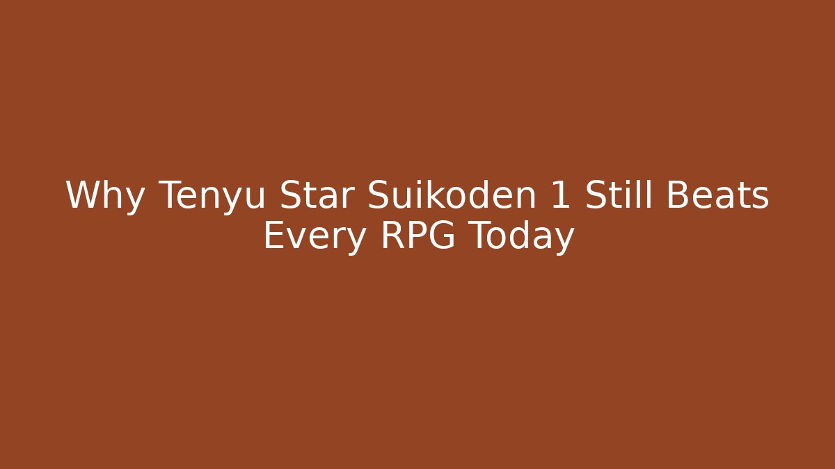 Why Tenyu Star Suikoden 1 Still Beats Every RPG Today
