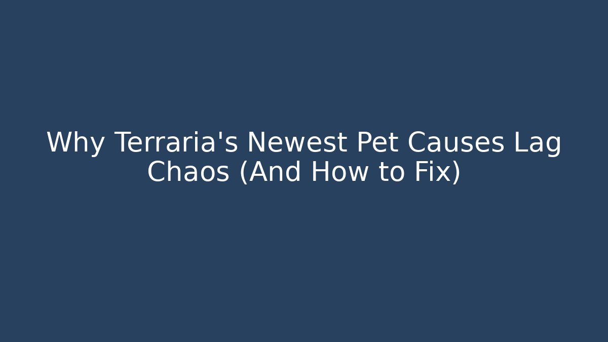 Why Terraria’s Newest Pet Causes Lag Chaos (And How to Fix)