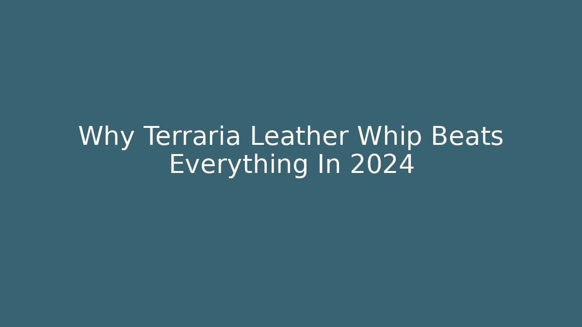 Why Terraria Leather Whip Beats Everything In 2024