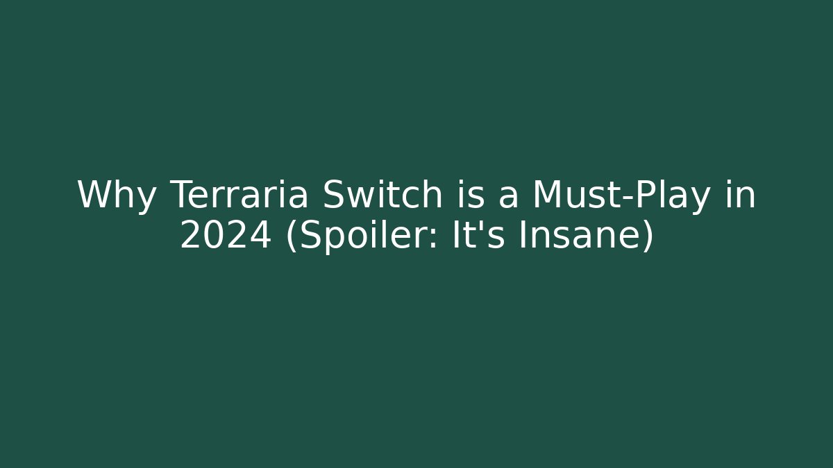 Why Terraria Switch is a Must-Play in 2024 (Spoiler: It's Insane)