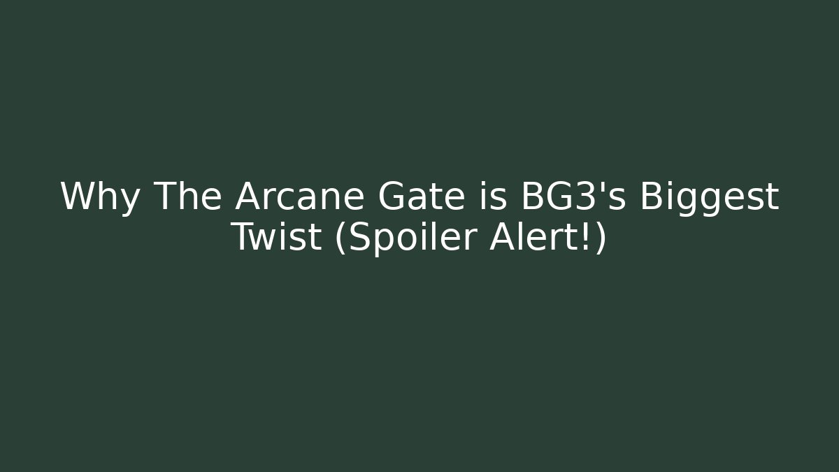 Why The Arcane Gate is BG3's Biggest Twist (Spoiler Alert!)