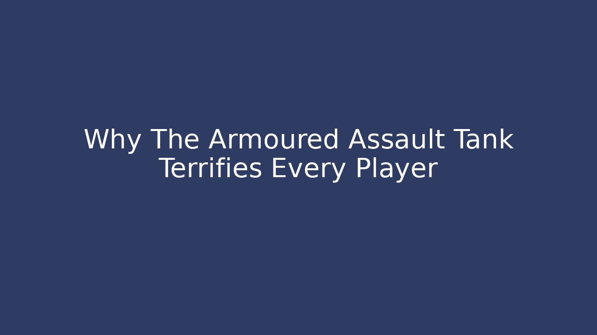 Why The Armoured Assault Tank Terrifies Every Player