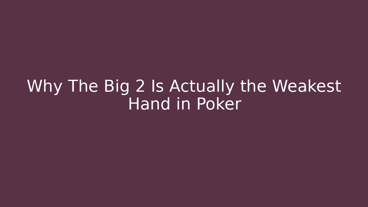 Why The Big 2 Is Actually the Weakest Hand in Poker