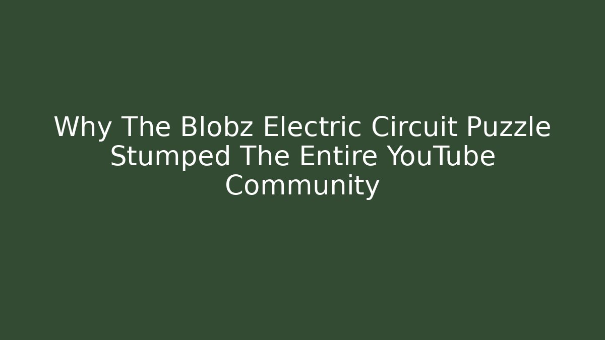 Why The Blobz Electric Circuit Puzzle Stumped The Entire YouTube Community