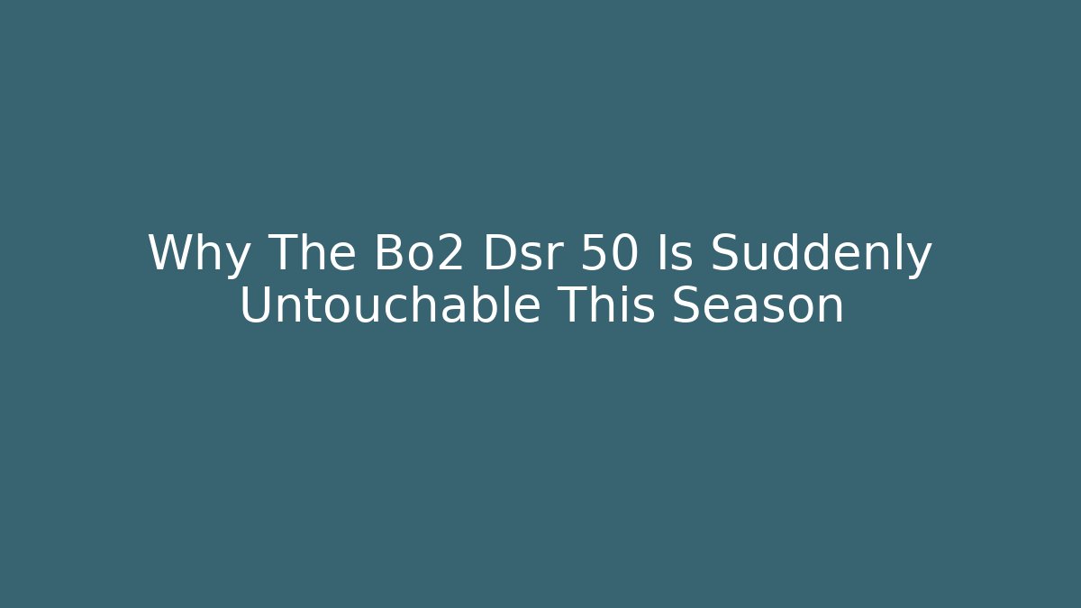 Why The Bo2 Dsr 50 Is Suddenly Untouchable This Season