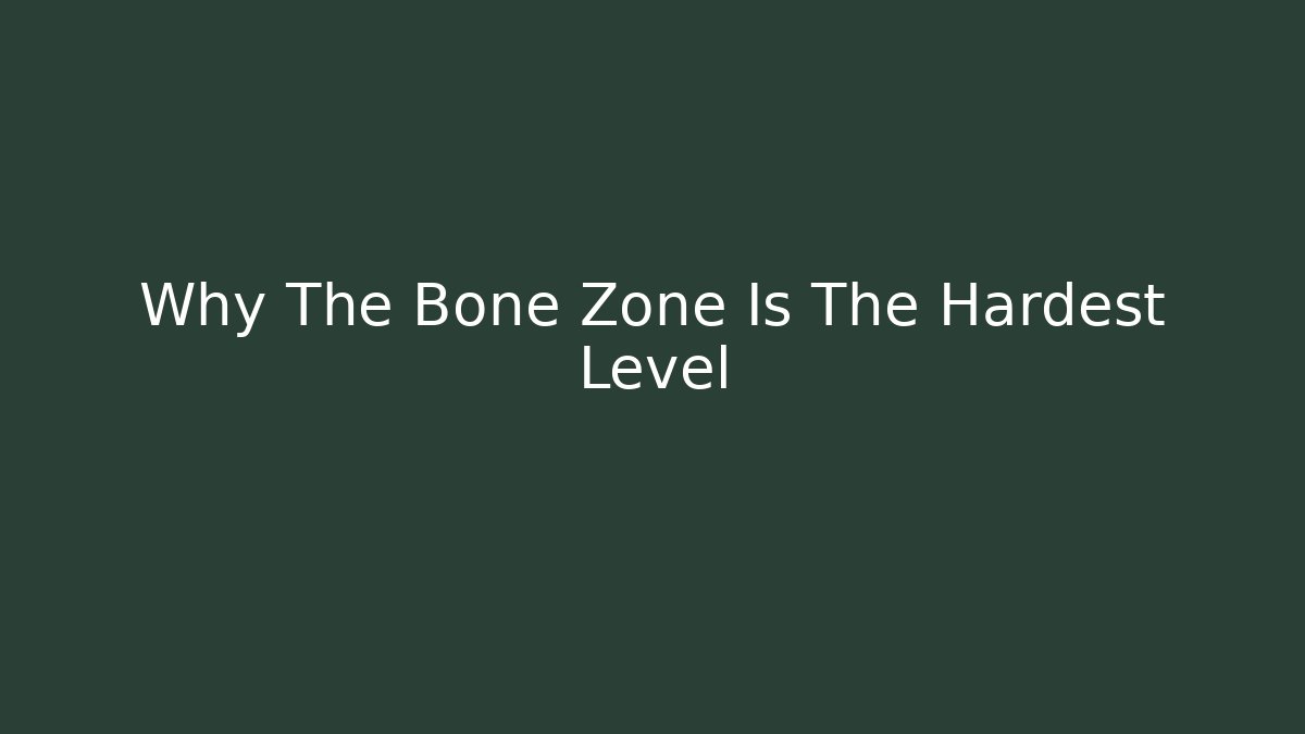 Why The Bone Zone Is The Hardest Level