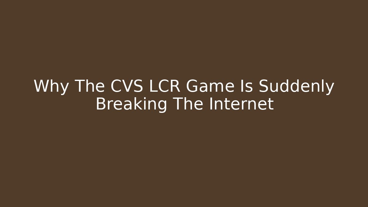 Why The CVS LCR Game Is Suddenly Breaking The Internet
