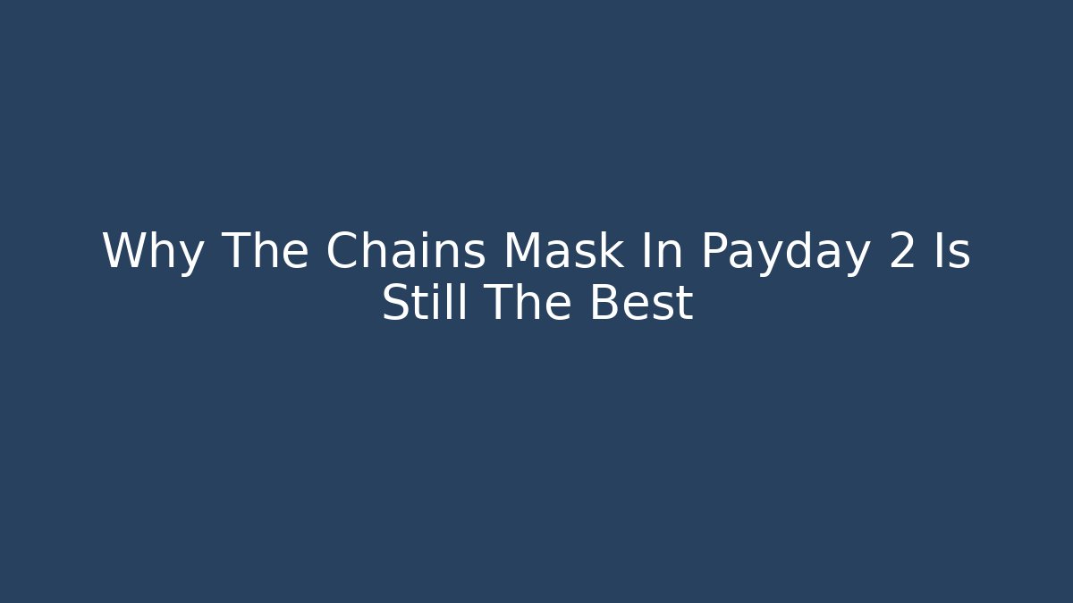 Why The Chains Mask In Payday 2 Is Still The Best