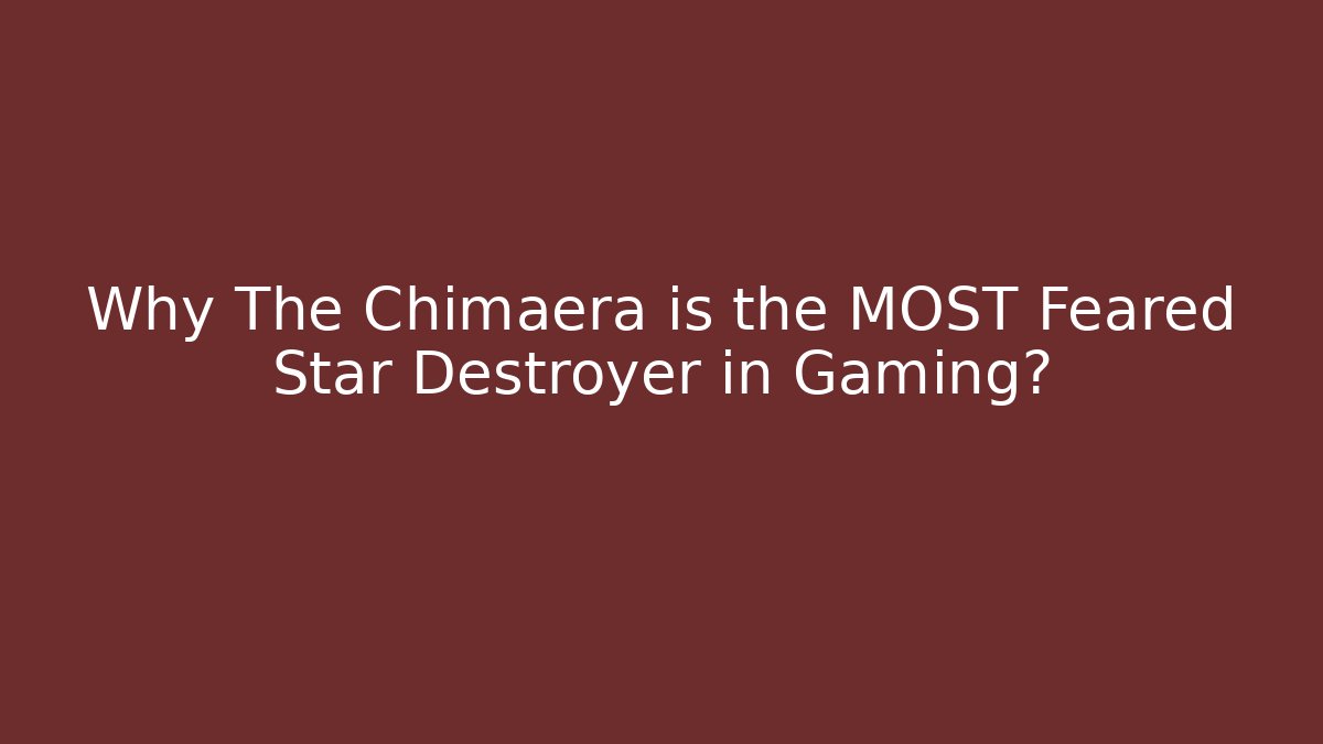 Why The Chimaera is the MOST Feared Star Destroyer in Gaming?