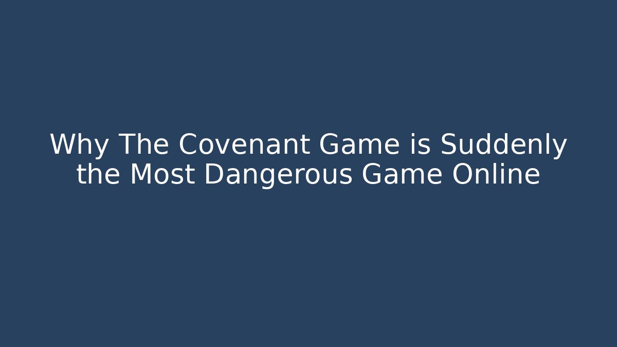Why The Covenant Game is Suddenly the Most Dangerous Game Online