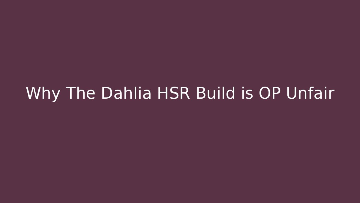 Why The Dahlia HSR Build is OP Unfair