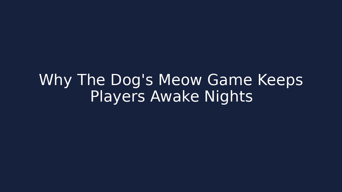 Why The Dog's Meow Game Keeps Players Awake Nights