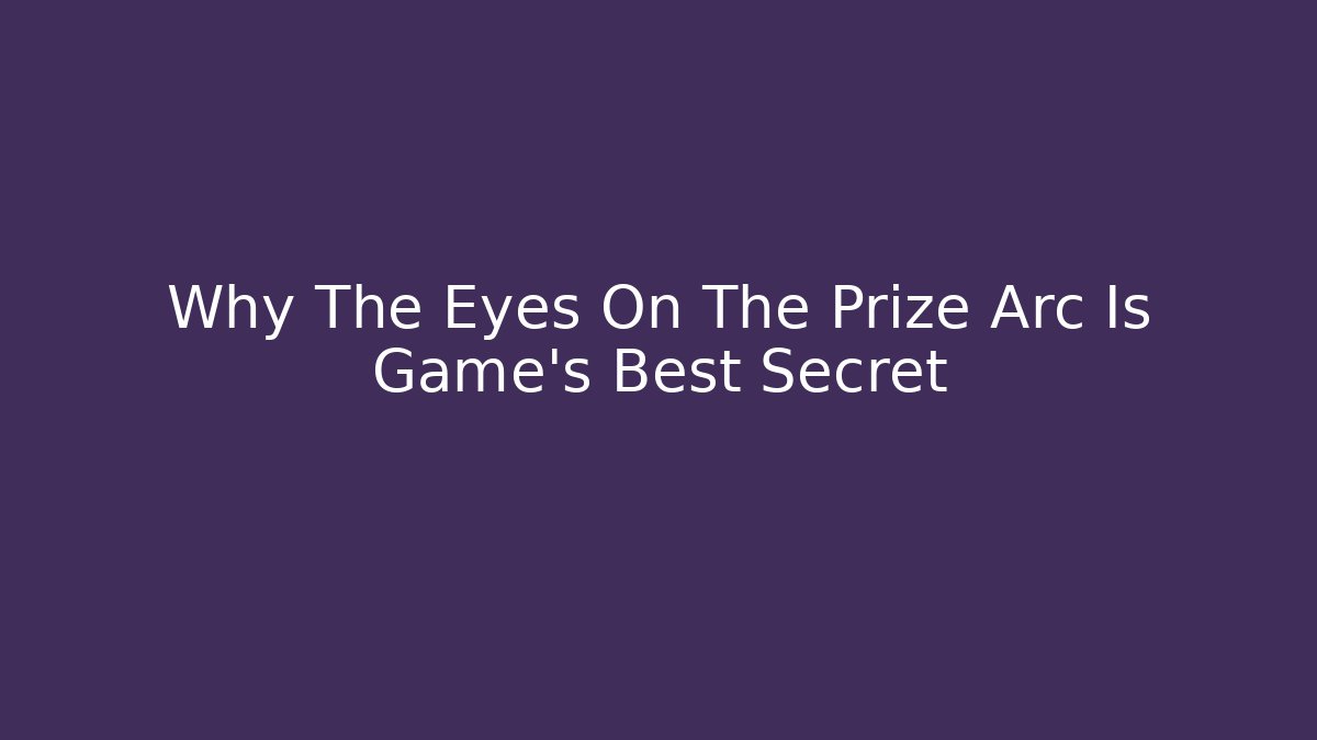 Why The Eyes On The Prize Arc Is Game's Best Secret