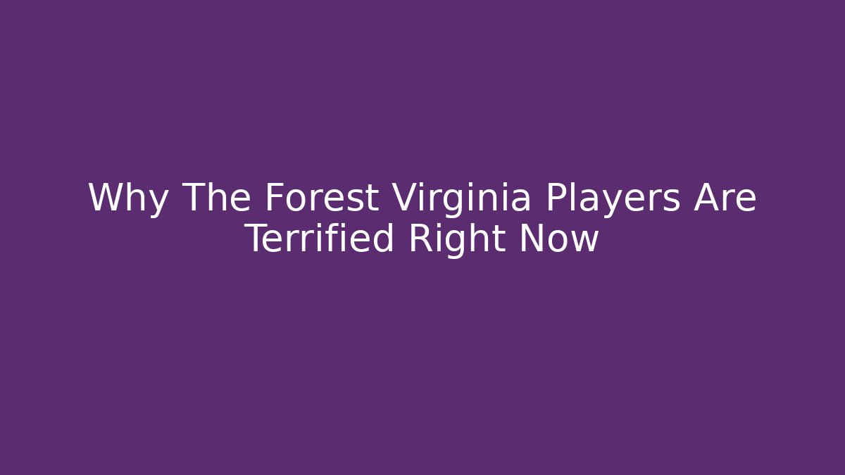 Why The Forest Virginia Players Are Terrified Right Now