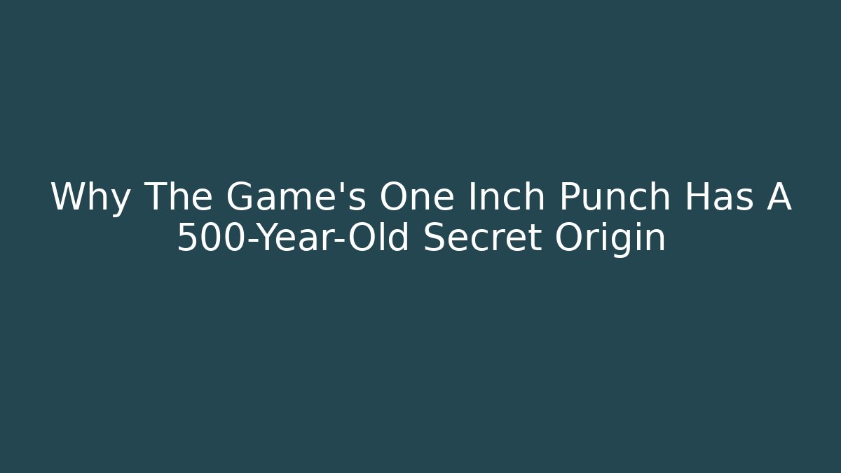 Why The Game's One Inch Punch Has A 500-Year-Old Secret Origin
