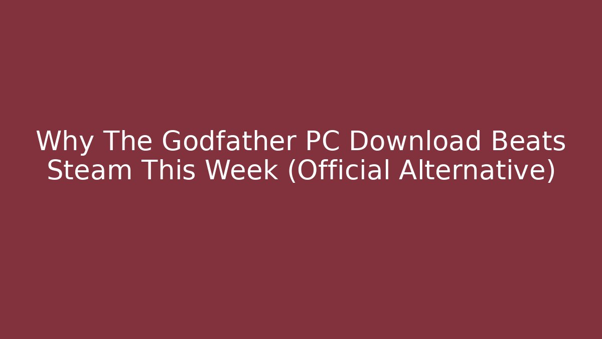 Why The Godfather PC Download Beats Steam This Week (Official Alternative) - Boomer Naturals