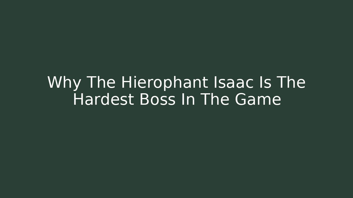 Why The Hierophant Isaac Is The Hardest Boss In The Game