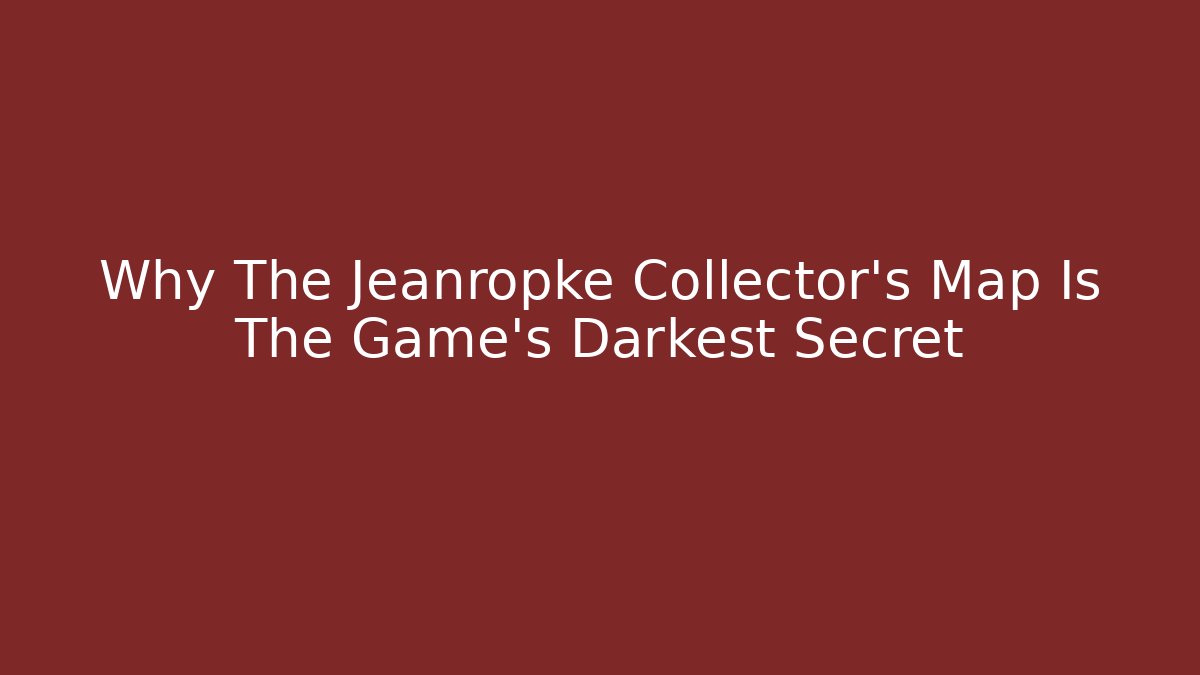 Why The Jeanropke Collector's Map Is The Game's Darkest Secret