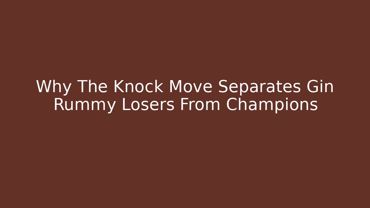 Why The Knock Move Separates Gin Rummy Losers From Champions