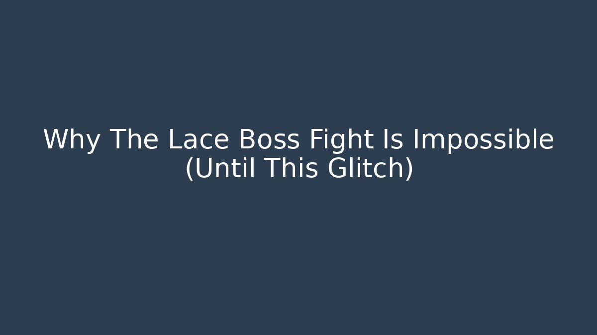 Why The Lace Boss Fight Is Impossible (Until This Glitch)
