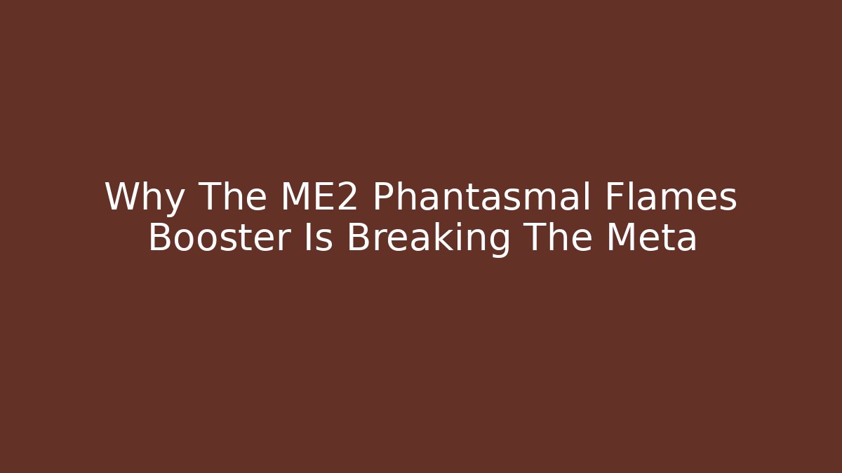 Why The ME2 Phantasmal Flames Booster Is Breaking The Meta