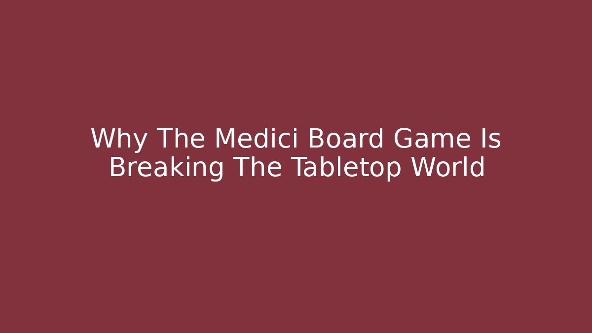 Why The Medici Board Game Is Breaking The Tabletop World