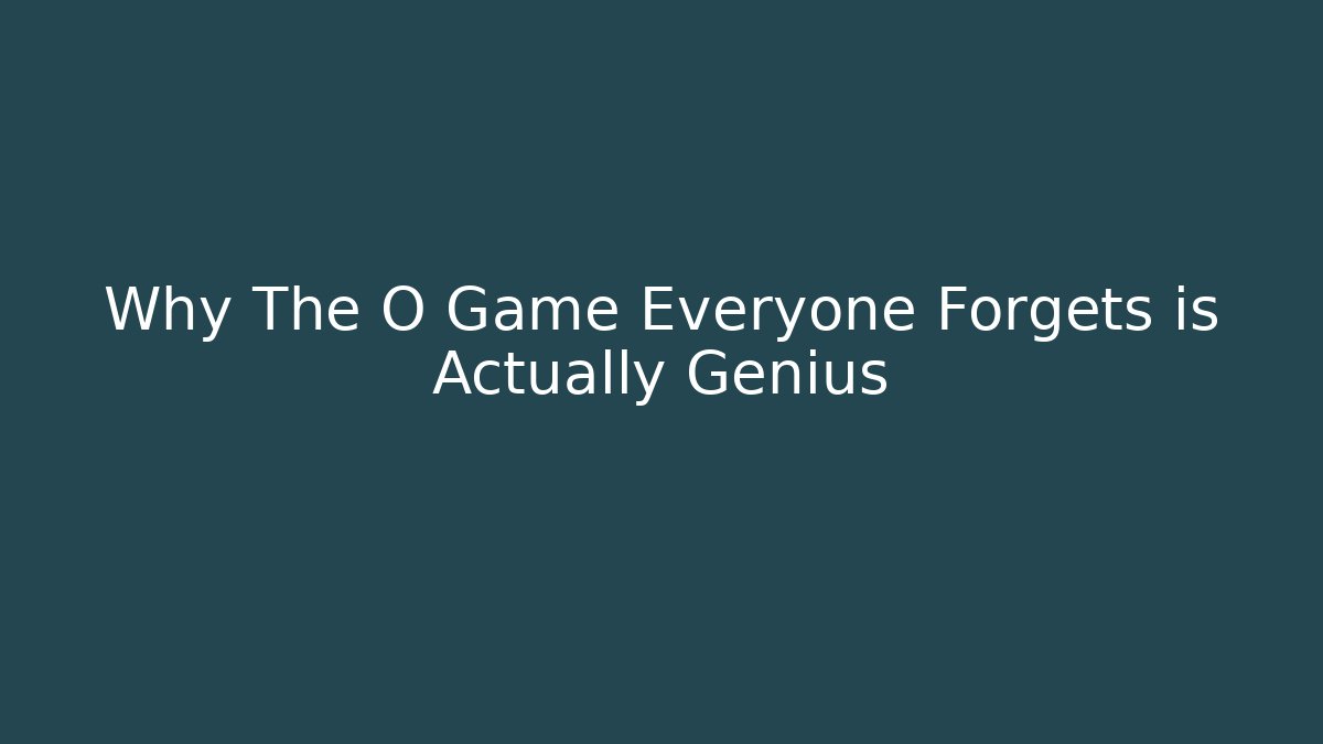 Why The O Game Everyone Forgets is Actually Genius - Boomer Naturals