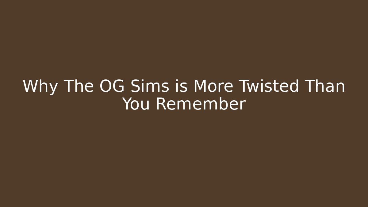 Why The OG Sims is More Twisted Than You Remember