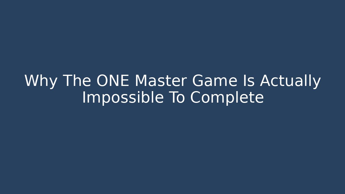 Why The ONE Master Game Is Actually Impossible To Complete - Boomer Naturals