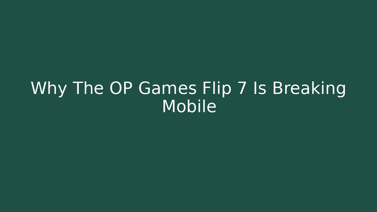Why The OP Games Flip 7 Is Breaking Mobile - Boomer Naturals