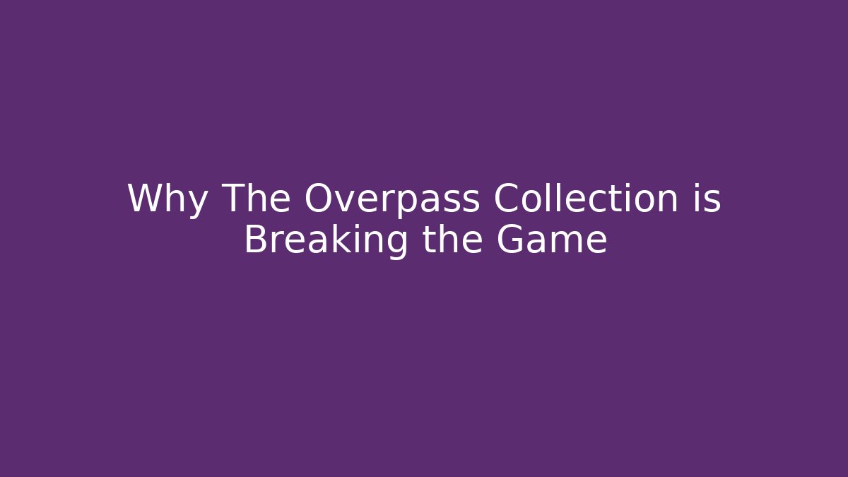 Why The Overpass Collection is Breaking the Game