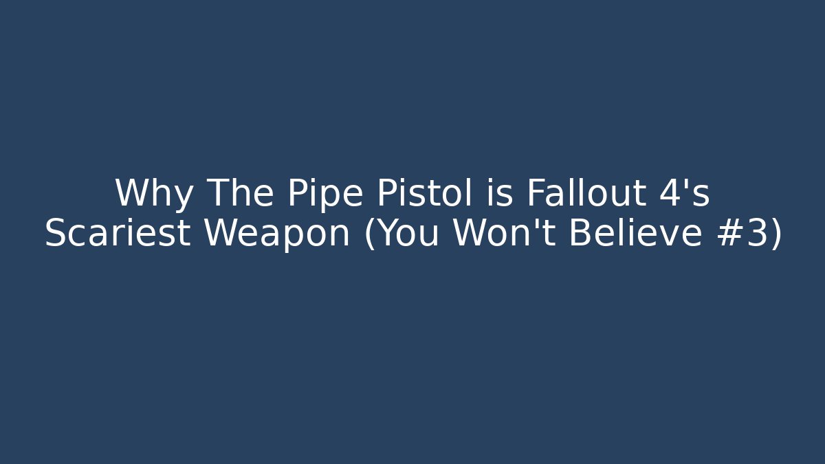 Why The Pipe Pistol is Fallout 4's Scariest Weapon (You Won't Believe #3)