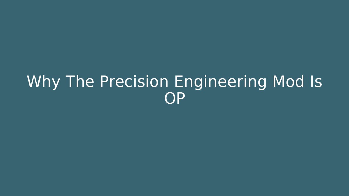 Why The Precision Engineering Mod Is OP