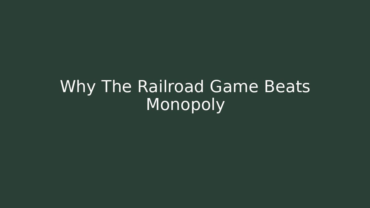 Why The Railroad Game Beats Monopoly