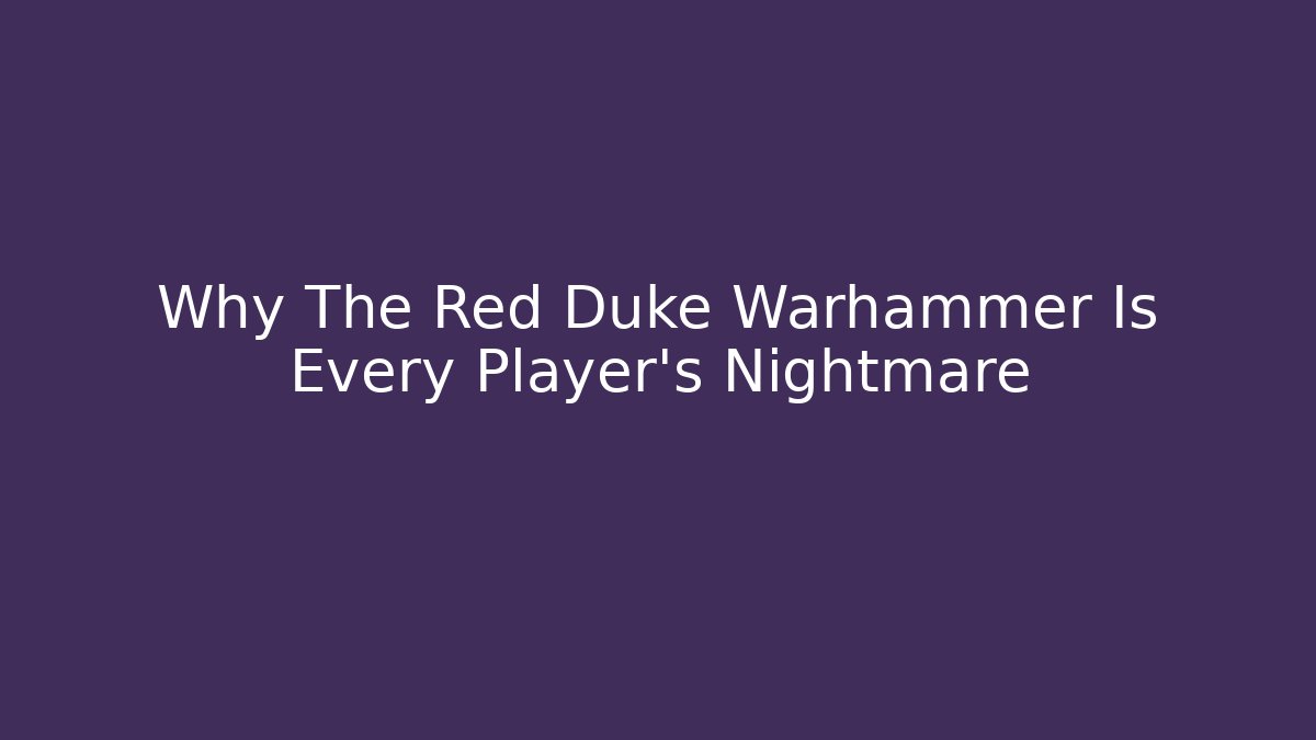 Why The Red Duke Warhammer Is Every Player's Nightmare