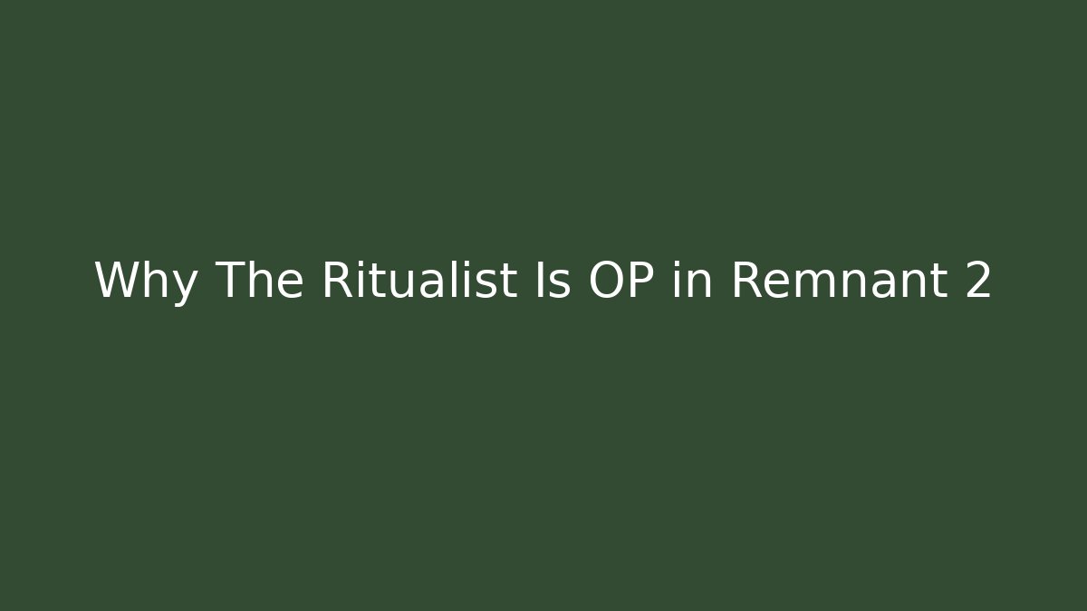 Why The Ritualist Is OP in Remnant 2 - Boomer Naturals