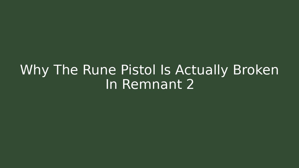 Why The Rune Pistol Is Actually Broken In Remnant 2