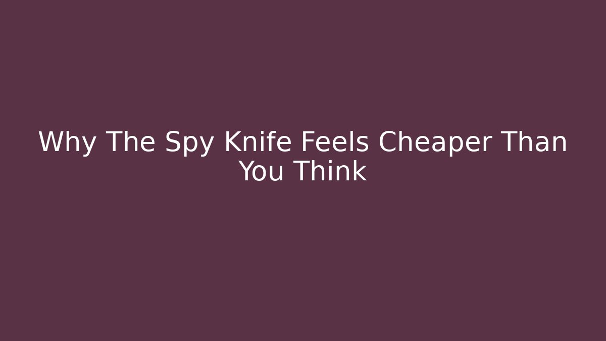 Why The Spy Knife Feels Cheaper Than You Think