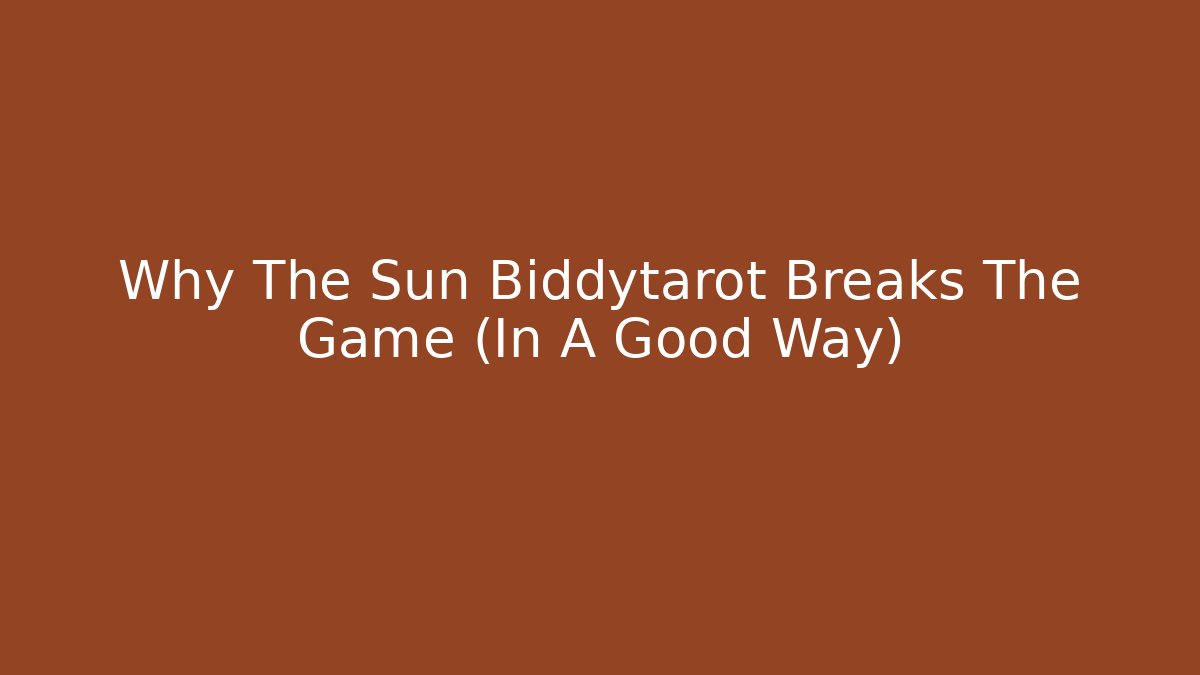 Why The Sun Biddytarot Breaks The Game (In A Good Way)