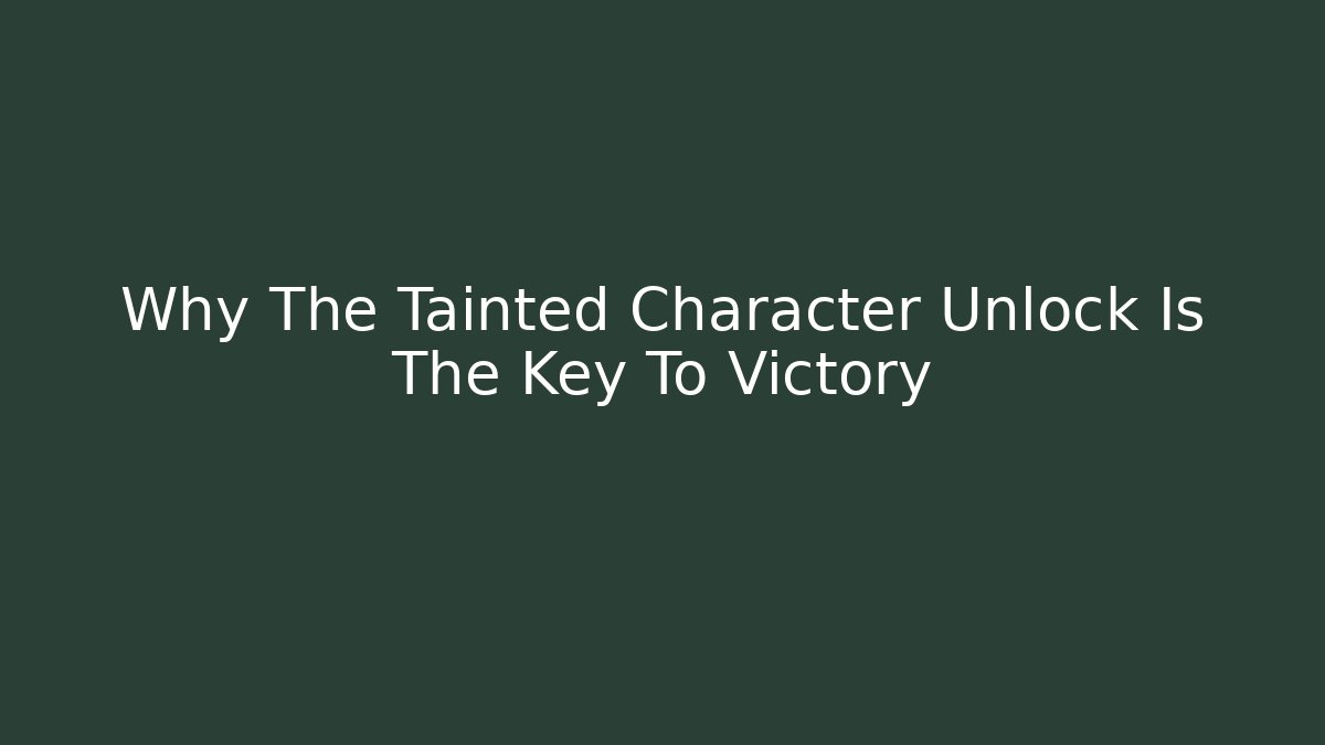 Why The Tainted Character Unlock Is The Key To Victory