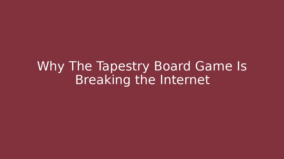 Why The Tapestry Board Game Is Breaking the Internet