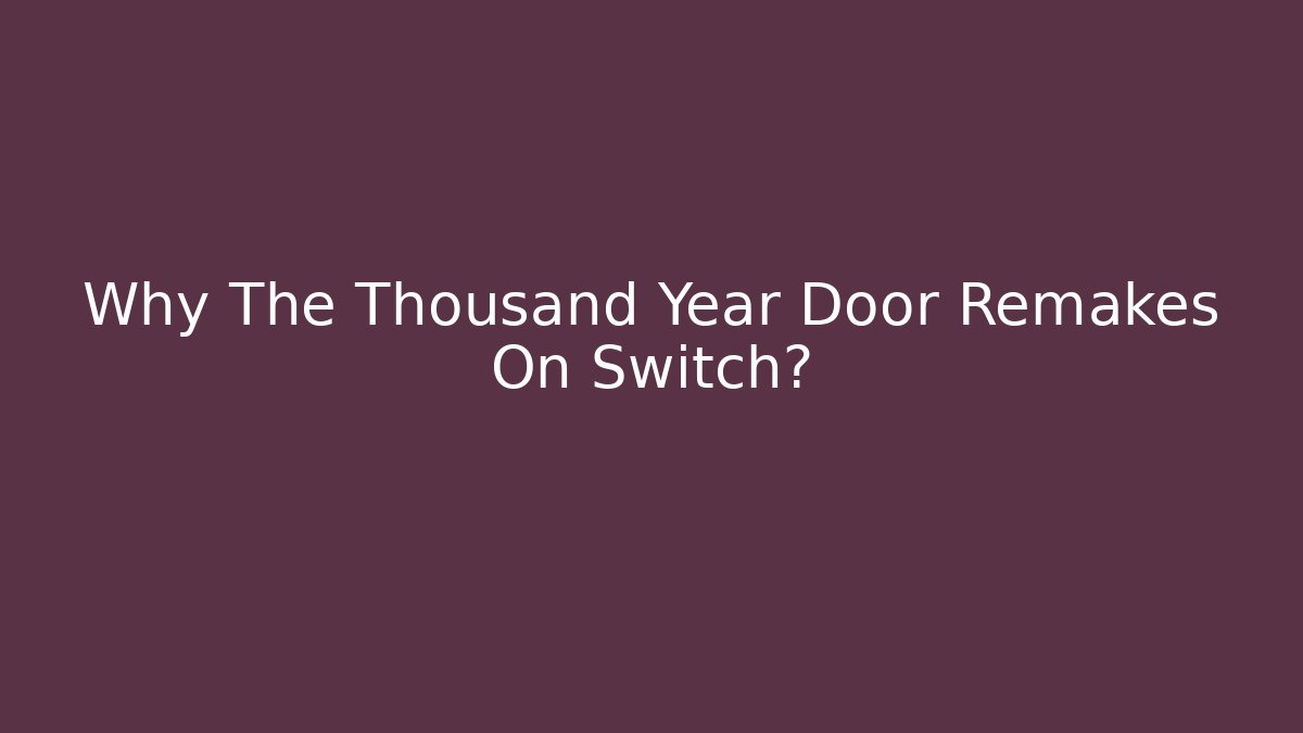 Why The Thousand Year Door Remakes On Switch?