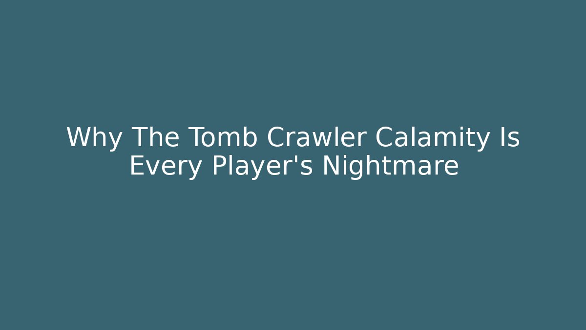 Why The Tomb Crawler Calamity Is Every Player's Nightmare